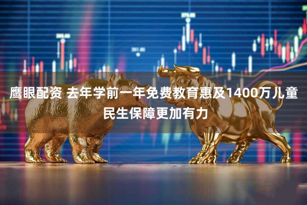 鹰眼配资 去年学前一年免费教育惠及1400万儿童 民生保障更加有力